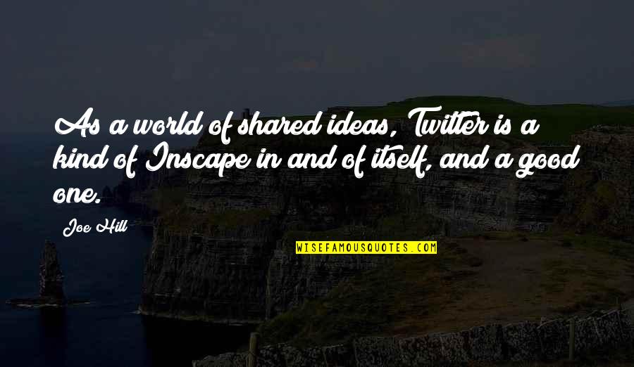 Inscape Quotes By Joe Hill: As a world of shared ideas, Twitter is