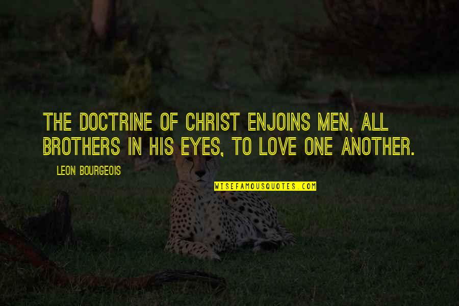 Inscape Quotes By Leon Bourgeois: The doctrine of Christ enjoins men, all brothers