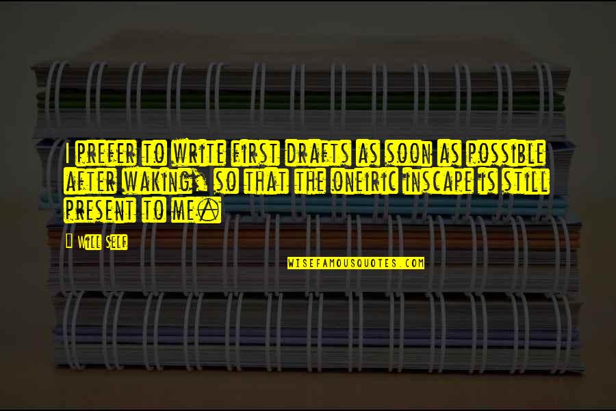 Inscape Quotes By Will Self: I prefer to write first drafts as soon Inscape Quotes By Will Self: I prefer to write first drafts as soon
