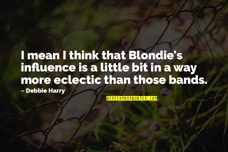 Inschrijving Quotes By Debbie Harry: I mean I think that Blondie's influence is