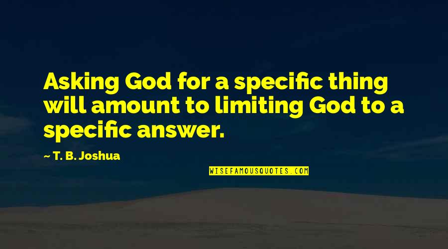 Inschrijving Quotes By T. B. Joshua: Asking God for a specific thing will amount