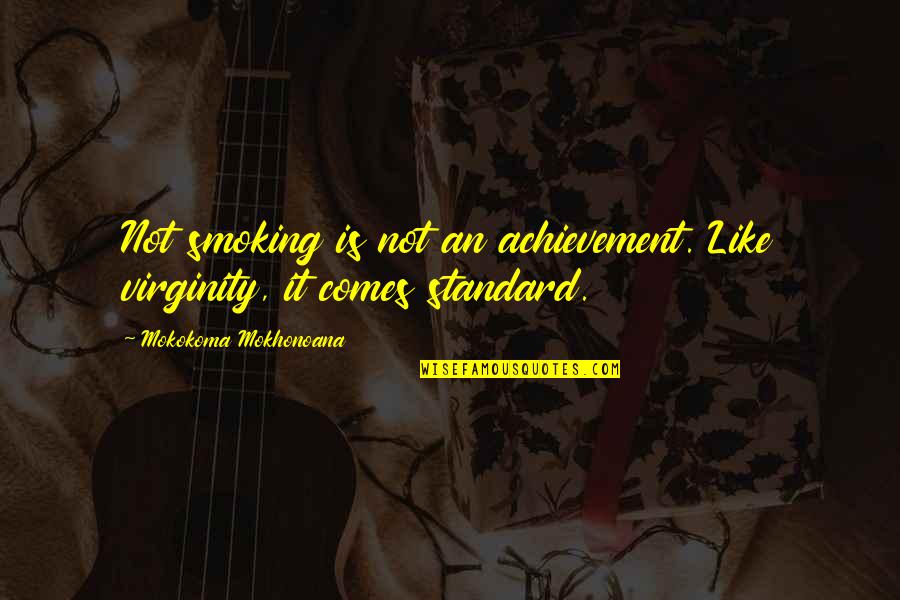 Inscribase Quotes By Mokokoma Mokhonoana: Not smoking is not an achievement. Like virginity, Inscribase Quotes By Mokokoma Mokhonoana: Not smoking is not an achievement. Like virginity,