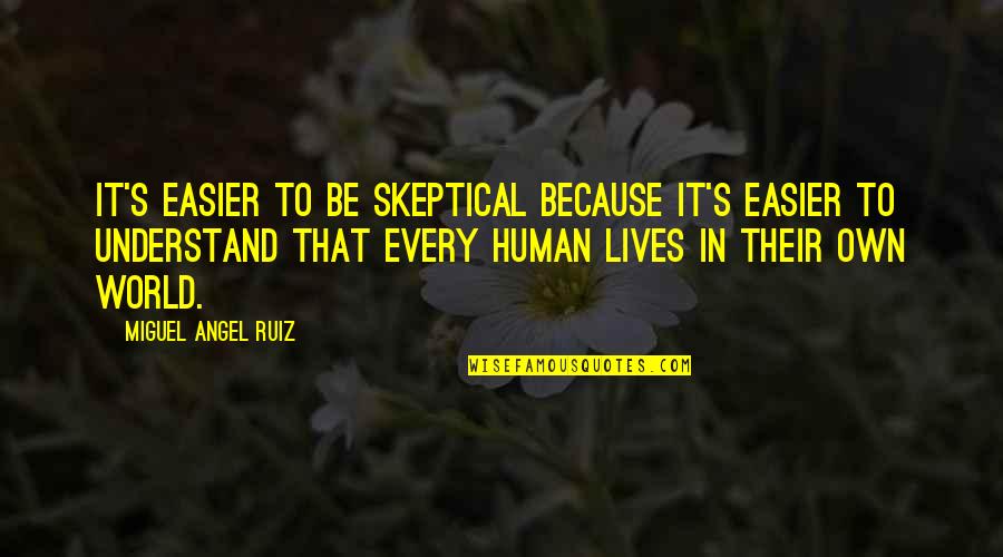 Inscribe Self Quotes By Miguel Angel Ruiz: It's easier to be skeptical because it's easier