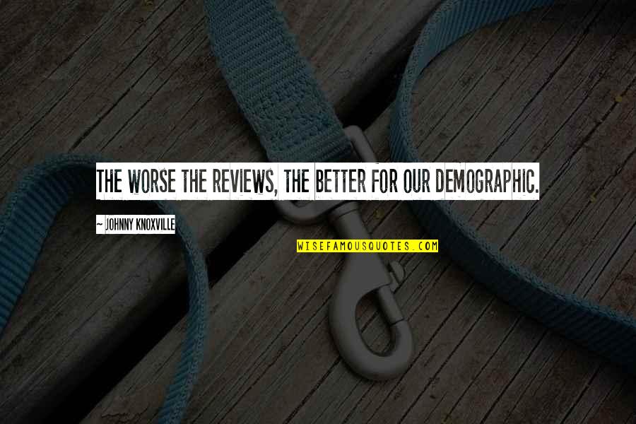 Inscribed Pillar Quotes By Johnny Knoxville: The worse the reviews, the better for our Inscribed Pillar Quotes By Johnny Knoxville: The worse the reviews, the better for our