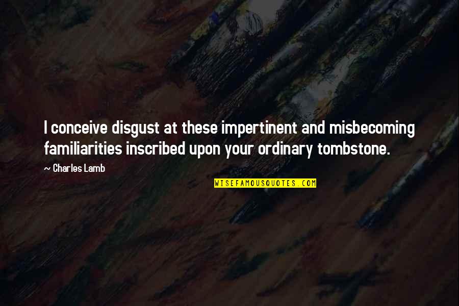 Inscribed Quotes By Charles Lamb: I conceive disgust at these impertinent and misbecoming Inscribed Quotes By Charles Lamb: I conceive disgust at these impertinent and misbecoming