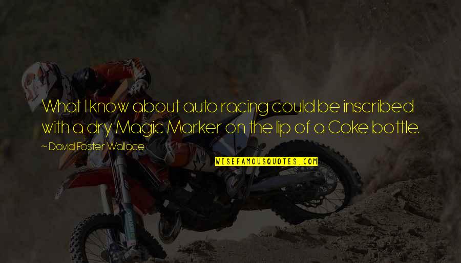 Inscribed Quotes By David Foster Wallace: What I know about auto racing could be Inscribed Quotes By David Foster Wallace: What I know about auto racing could be