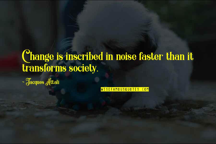 Inscribed Quotes By Jacques Attali: Change is inscribed in noise faster than it Inscribed Quotes By Jacques Attali: Change is inscribed in noise faster than it
