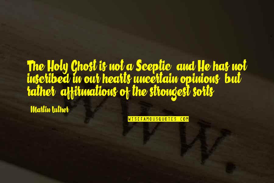 Inscribed Quotes By Martin Luther: The Holy Ghost is not a Sceptic, and