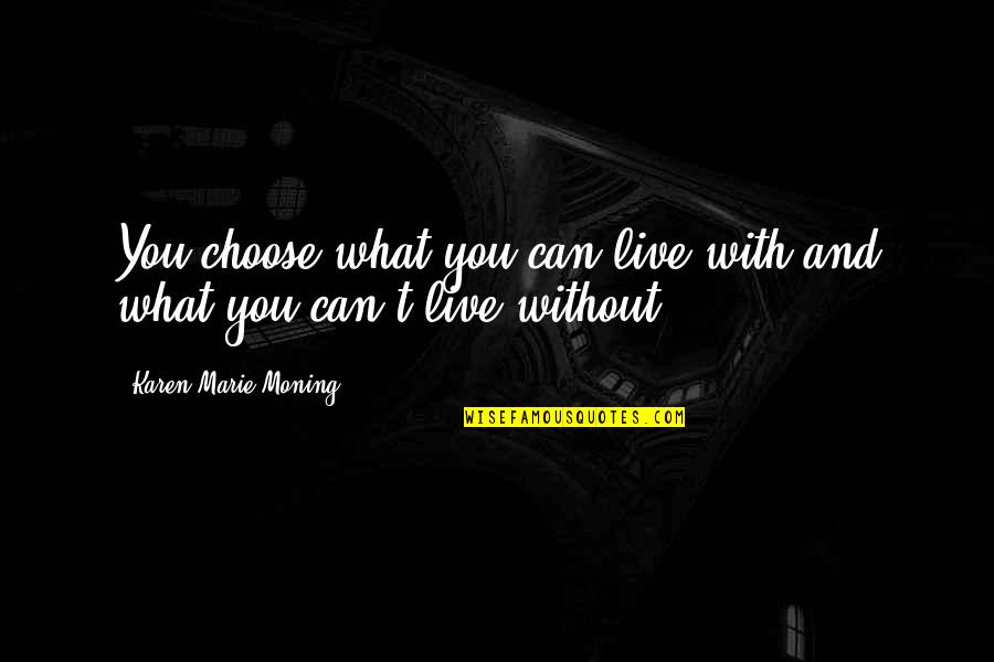 Inscribes Quotes By Karen Marie Moning: You choose what you can live with and