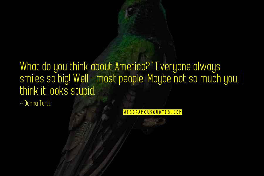 Inscribing Quotes By Donna Tartt: What do you think about America?""Everyone always smiles