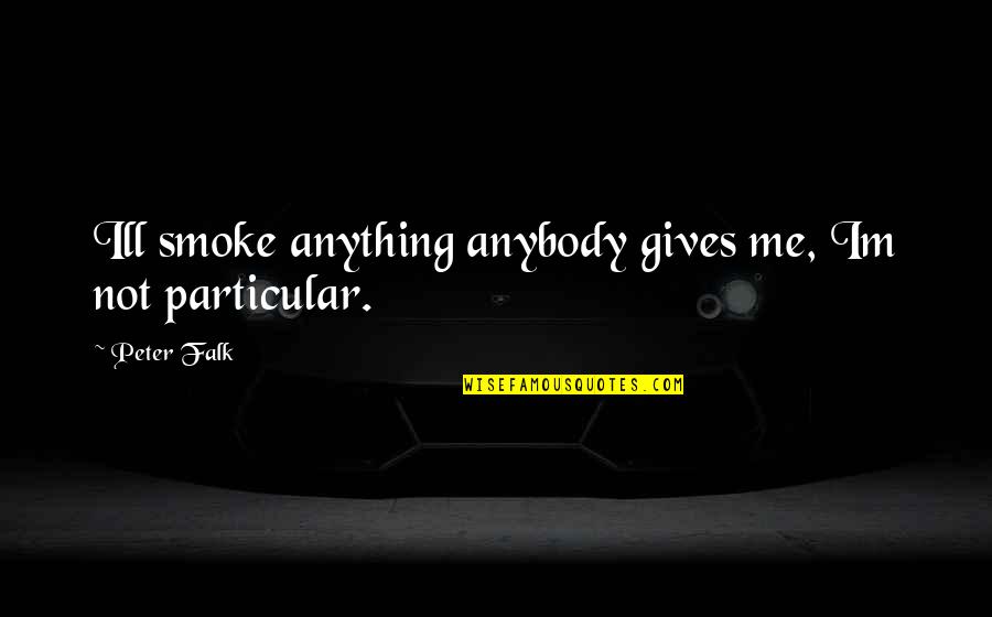 Inscribir Quotes By Peter Falk: Ill smoke anything anybody gives me, Im not