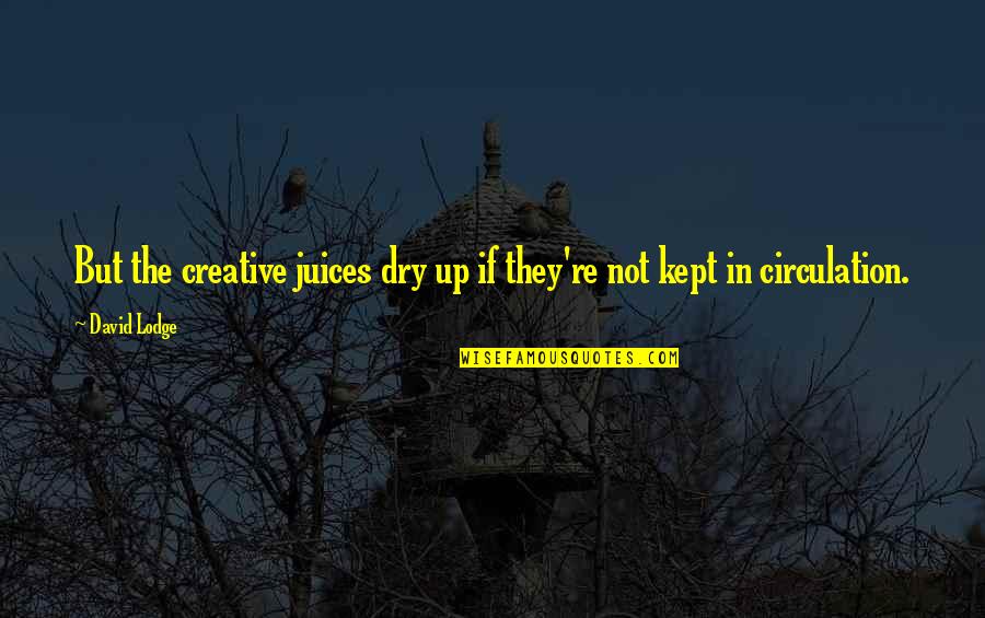 Inscribirse Quotes By David Lodge: But the creative juices dry up if they're