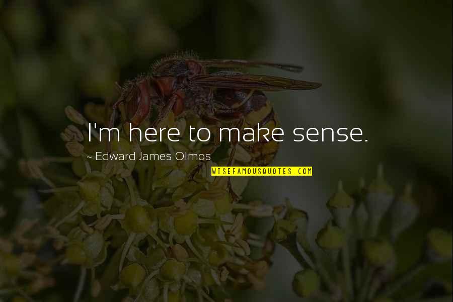 Inscripcion Usac Quotes By Edward James Olmos: I'm here to make sense.