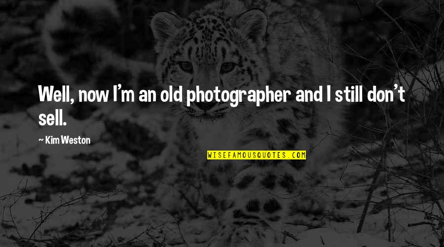 Inscripciones Quotes By Kim Weston: Well, now I'm an old photographer and I