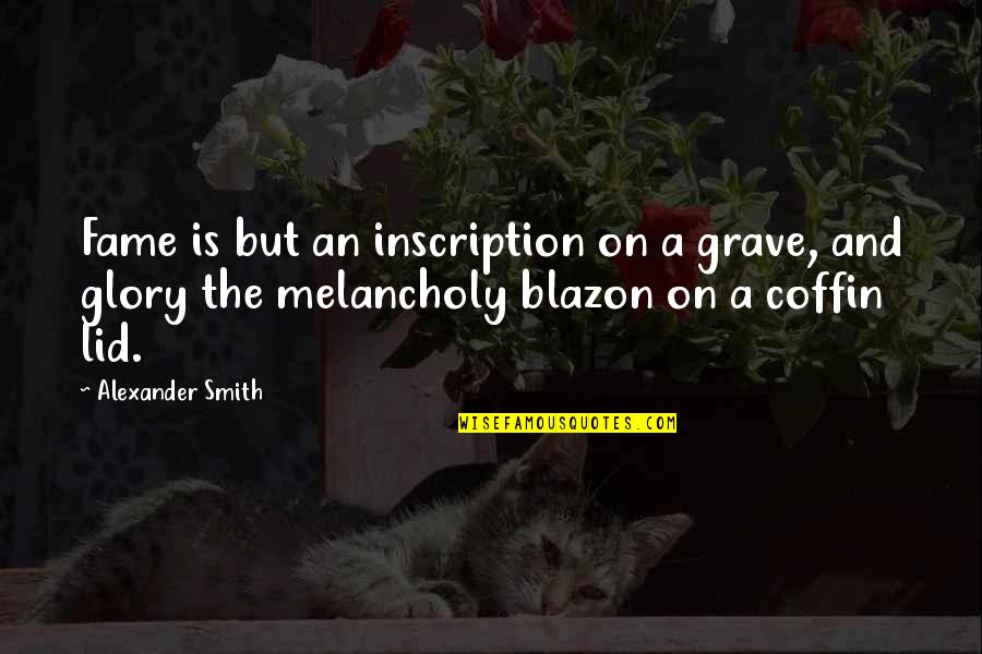 Inscription Quotes By Alexander Smith: Fame is but an inscription on a grave,