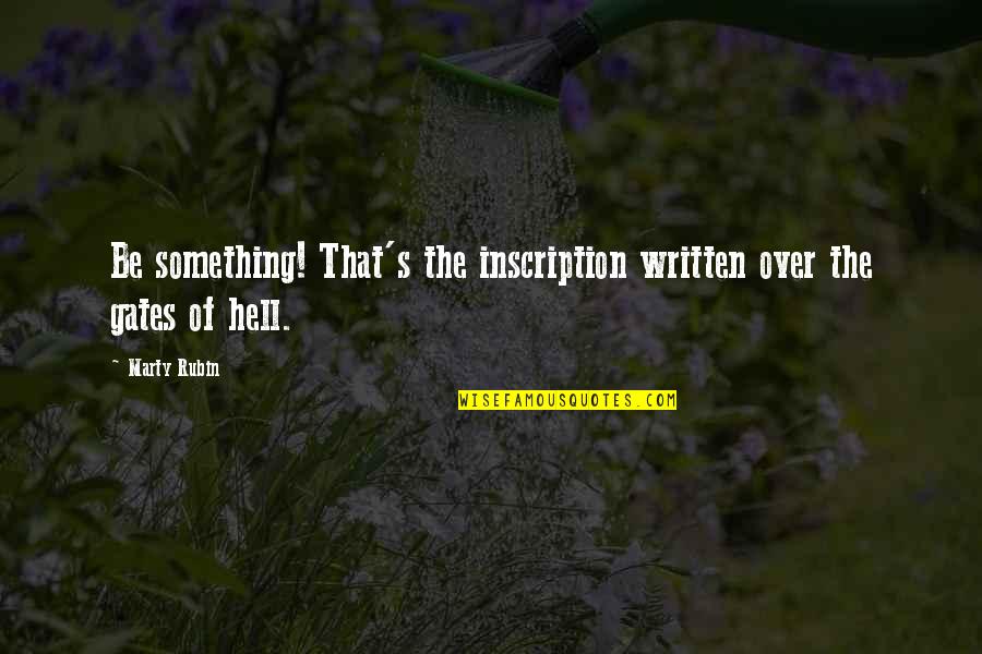 Inscription Quotes By Marty Rubin: Be something! That's the inscription written over the