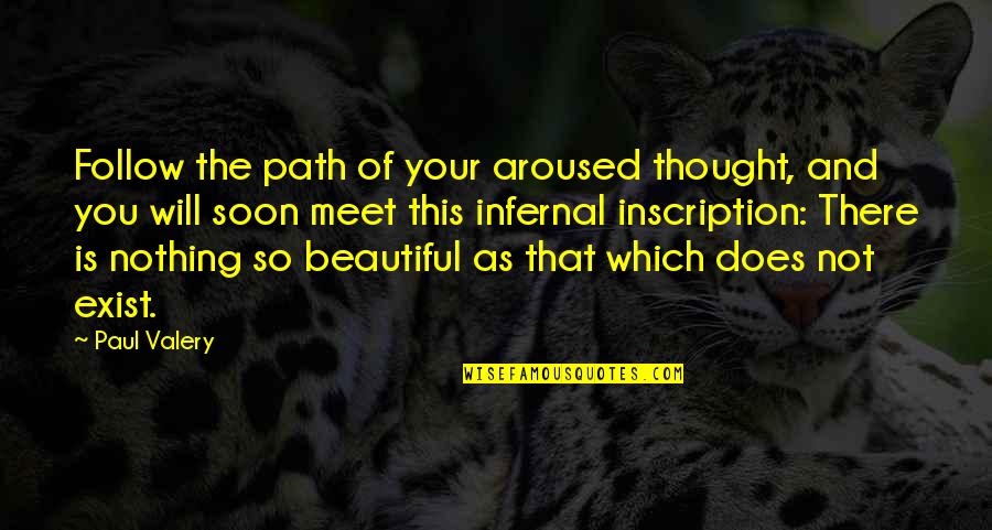 Inscription Quotes By Paul Valery: Follow the path of your aroused thought, and