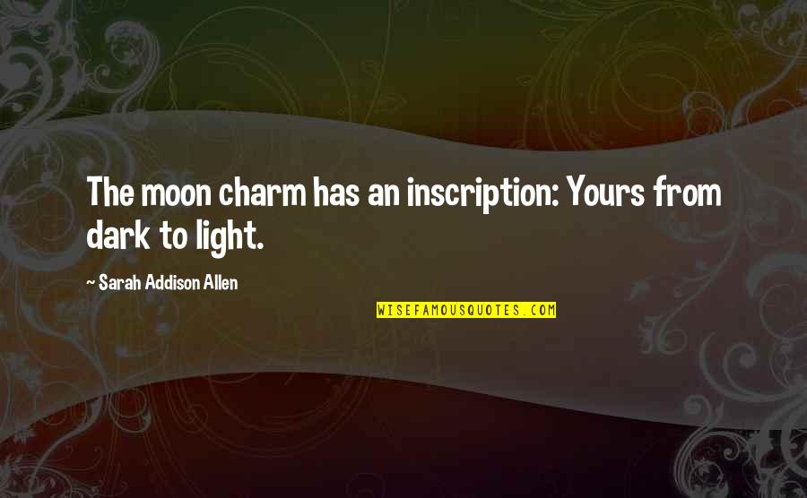 Inscription Quotes By Sarah Addison Allen: The moon charm has an inscription: Yours from