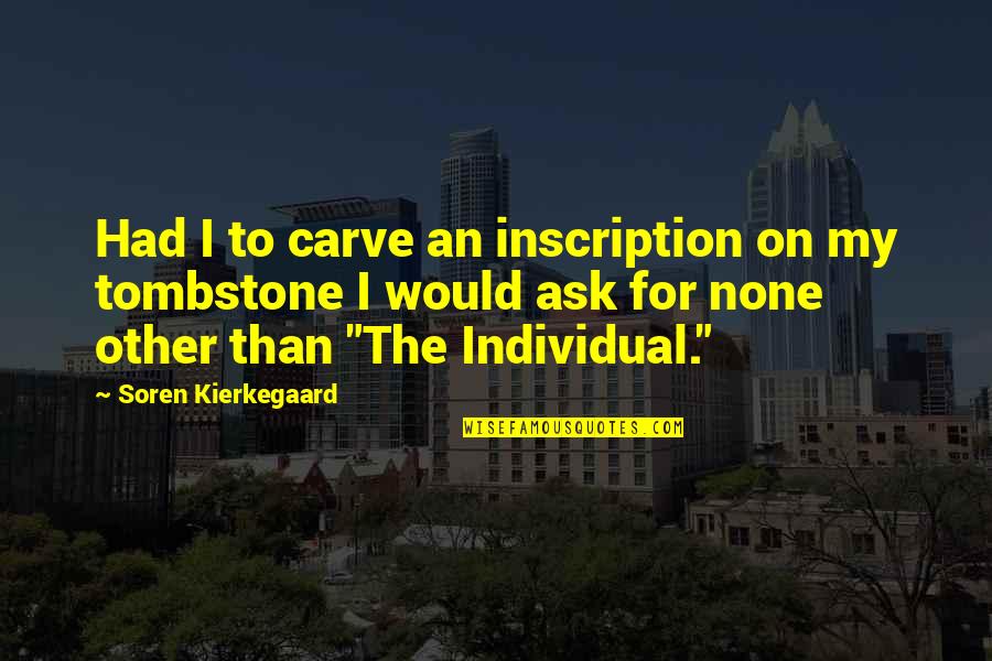 Inscription Quotes By Soren Kierkegaard: Had I to carve an inscription on my