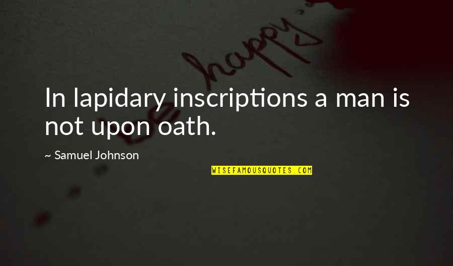 Inscriptions Quotes By Samuel Johnson: In lapidary inscriptions a man is not upon