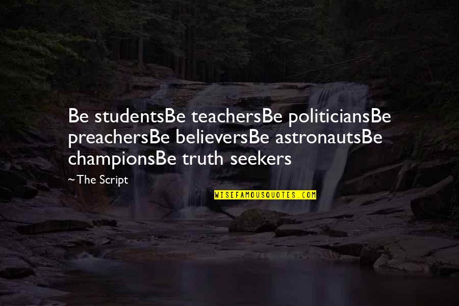 Inscritos En Quotes By The Script: Be studentsBe teachersBe politiciansBe preachersBe believersBe astronautsBe championsBe