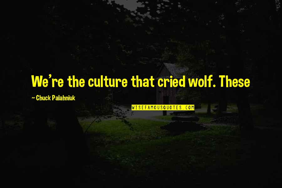 Inscritos Quotes By Chuck Palahniuk: We're the culture that cried wolf. These Inscritos Quotes By Chuck Palahniuk: We're the culture that cried wolf. These