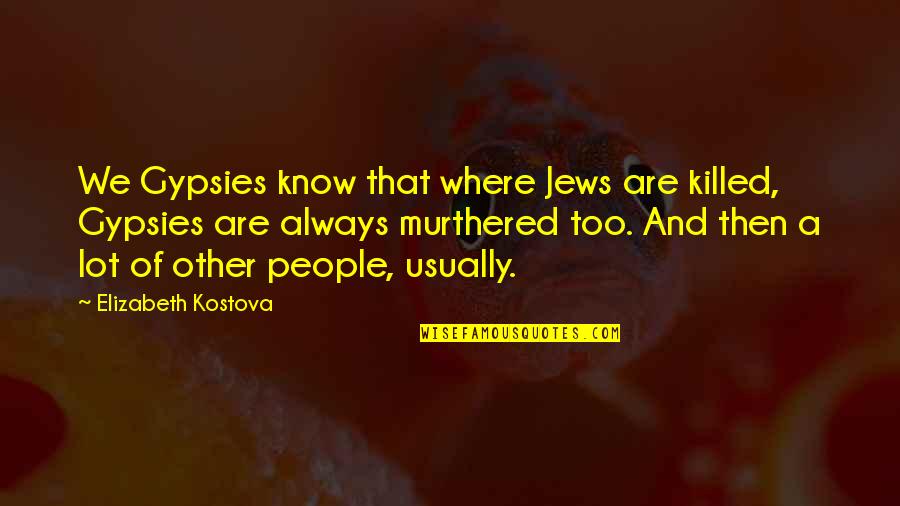 Inscritos Youtube Quotes By Elizabeth Kostova: We Gypsies know that where Jews are killed, Inscritos Youtube Quotes By Elizabeth Kostova: We Gypsies know that where Jews are killed,