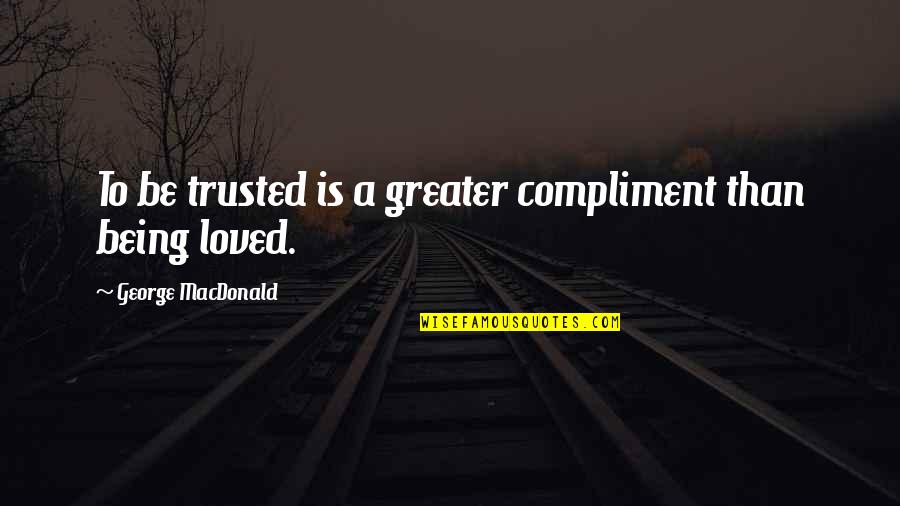 Inscritos Youtube Quotes By George MacDonald: To be trusted is a greater compliment than Inscritos Youtube Quotes By George MacDonald: To be trusted is a greater compliment than