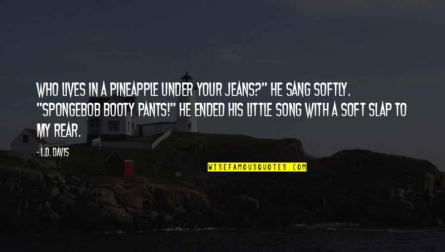 Inscrits Toi Quotes By L.D. Davis: Who lives in a pineapple under your jeans?"