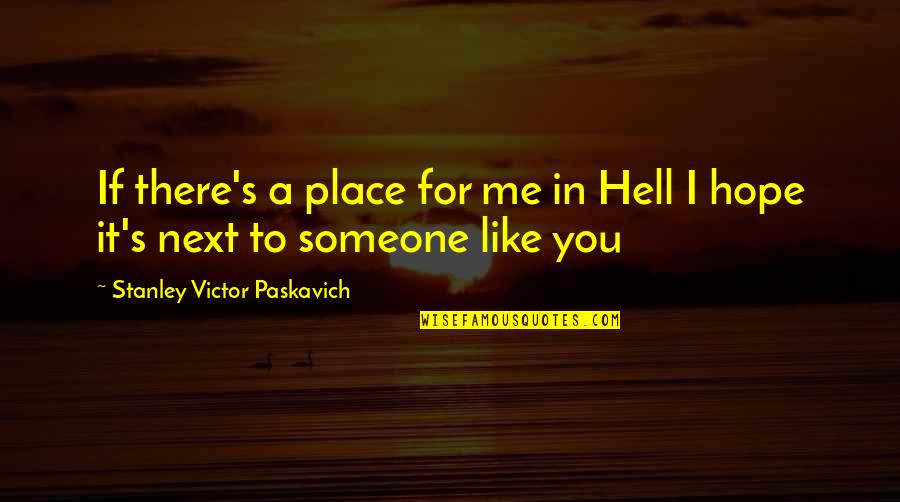 Inscrutably Synonym Quotes By Stanley Victor Paskavich: If there's a place for me in Hell