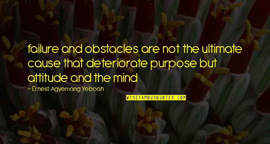 Insdiechi Quotes By Ernest Agyemang Yeboah: failure and obstacles are not the ultimate cause