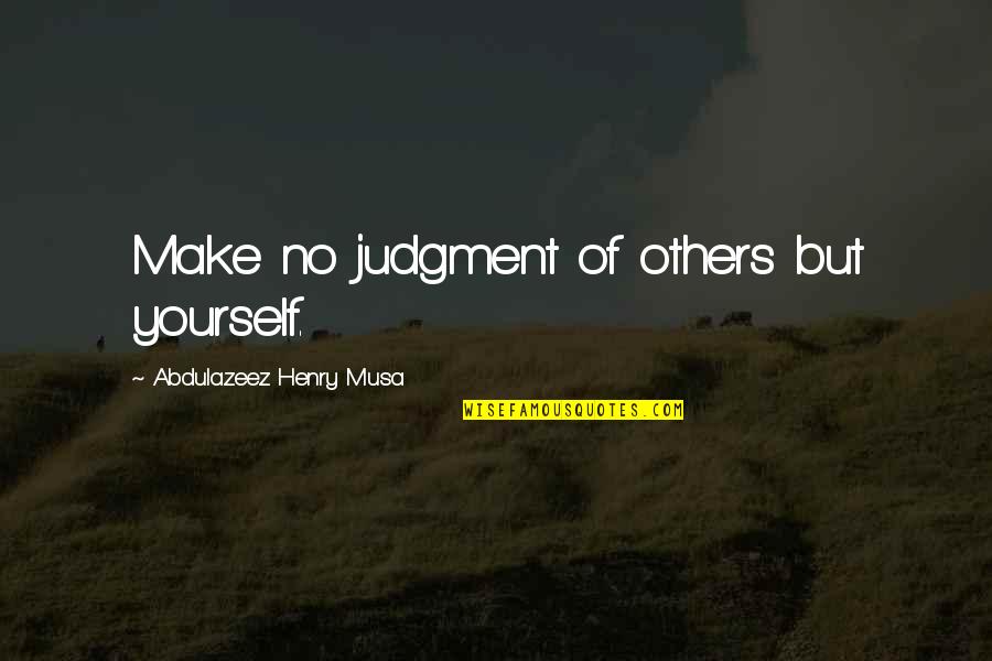 Insearchofasoulmate Quotes By Abdulazeez Henry Musa: Make no judgment of others but yourself.