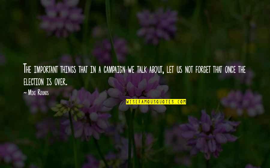Insearchofasoulmate Quotes By Mike Rounds: The important things that in a campaign we Insearchofasoulmate Quotes By Mike Rounds: The important things that in a campaign we