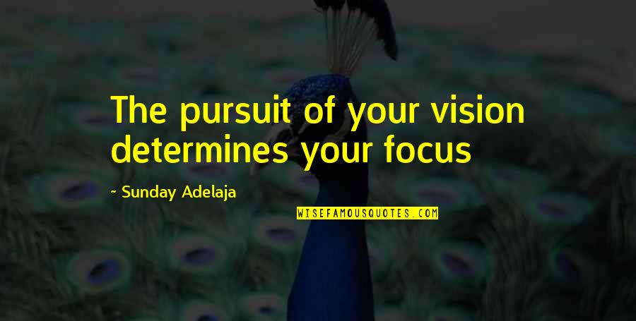 Insearchofasoulmate Quotes By Sunday Adelaja: The pursuit of your vision determines your focus Insearchofasoulmate Quotes By Sunday Adelaja: The pursuit of your vision determines your focus