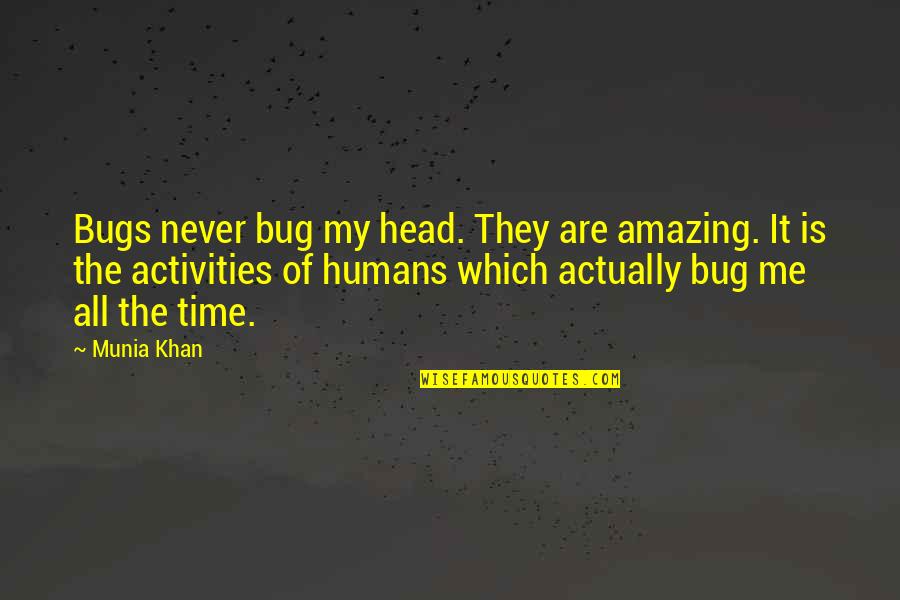Insect Quotes And Quotes By Munia Khan: Bugs never bug my head. They are amazing.