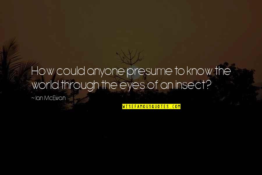 Insect Quotes By Ian McEwan: How could anyone presume to know the world