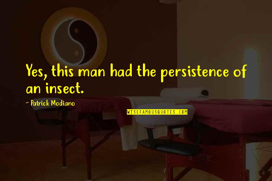 Insect Quotes By Patrick Modiano: Yes, this man had the persistence of an