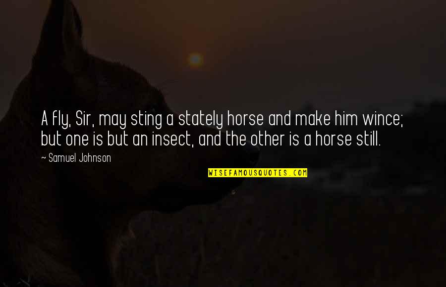 Insect Quotes By Samuel Johnson: A fly, Sir, may sting a stately horse