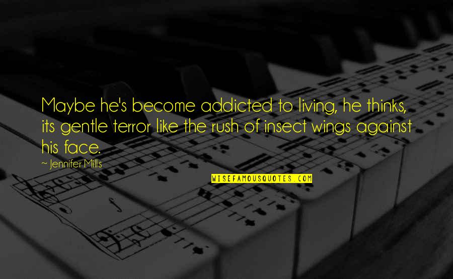 Insect Wings Quotes By Jennifer Mills: Maybe he's become addicted to living, he thinks,