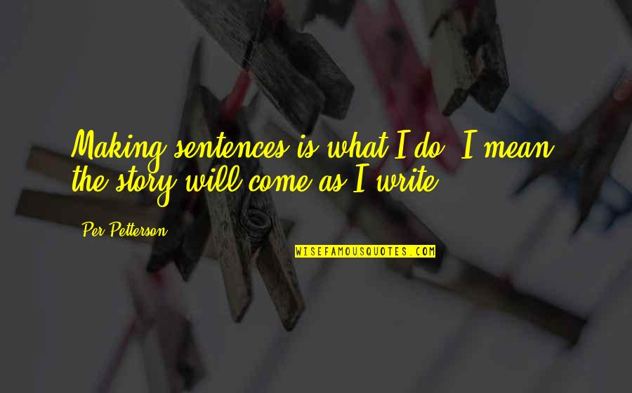 Insect Wings Quotes By Per Petterson: Making sentences is what I do. I mean,