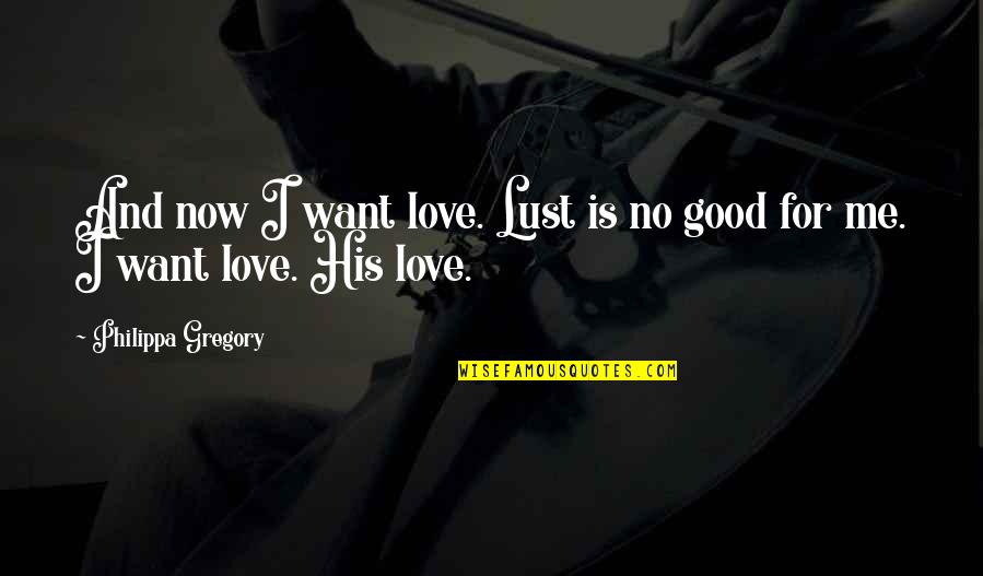 Insecticided Quotes By Philippa Gregory: And now I want love. Lust is no
