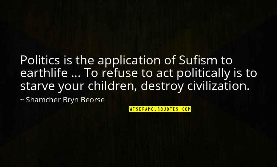 Insectile Quotes By Shamcher Bryn Beorse: Politics is the application of Sufism to earthlife
