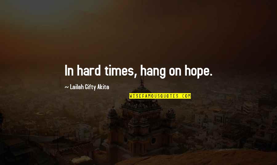 Insectly Quotes By Lailah Gifty Akita: In hard times, hang on hope.