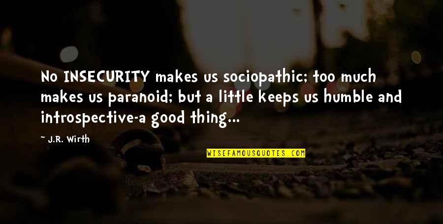 Insecure And Paranoid Quotes By J.R. Wirth: No INSECURITY makes us sociopathic; too much makes