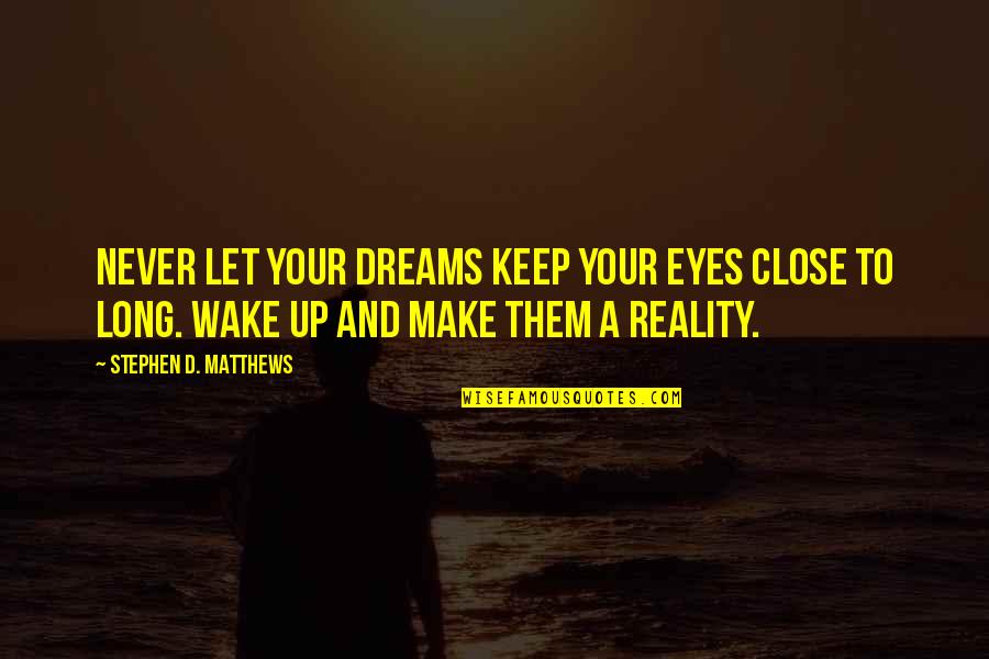Insecure And Paranoid Quotes By Stephen D. Matthews: Never let your dreams keep your eyes close