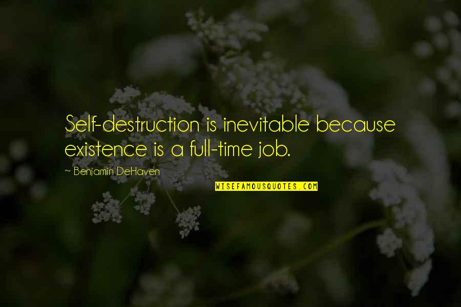 Insecure Boyfriends Quotes By Benjamin DeHaven: Self-destruction is inevitable because existence is a full-time
