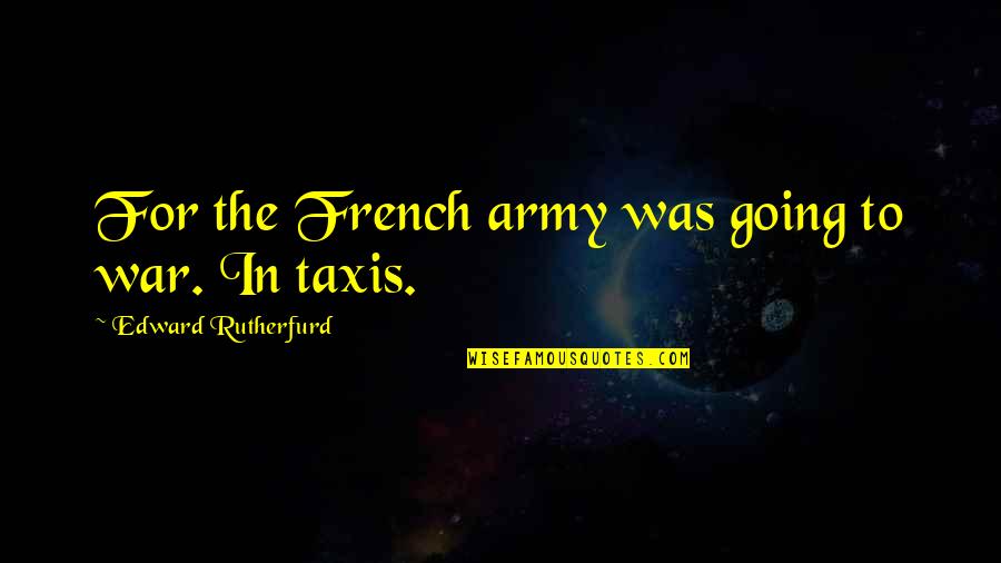 Insecure Enemy Quotes By Edward Rutherfurd: For the French army was going to war.