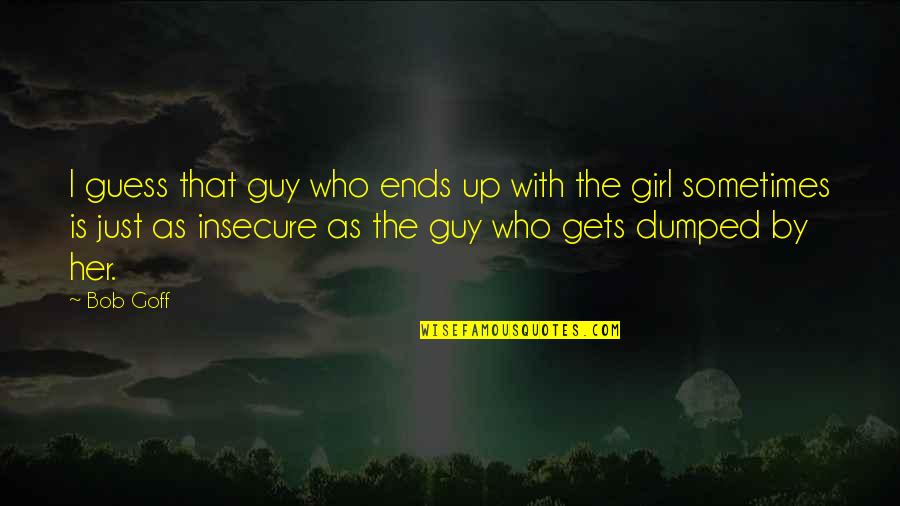 Insecure Girl Quotes By Bob Goff: I guess that guy who ends up with