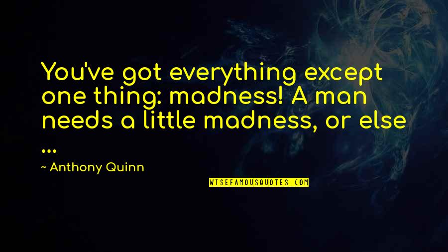 Insecure Leaders Quotes By Anthony Quinn: You've got everything except one thing: madness! A