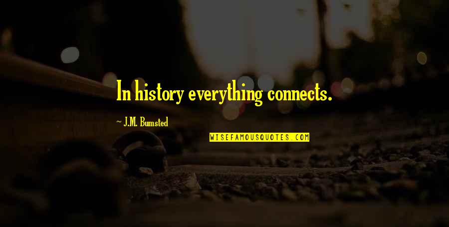 Insecure Leaders Quotes By J.M. Bumsted: In history everything connects.